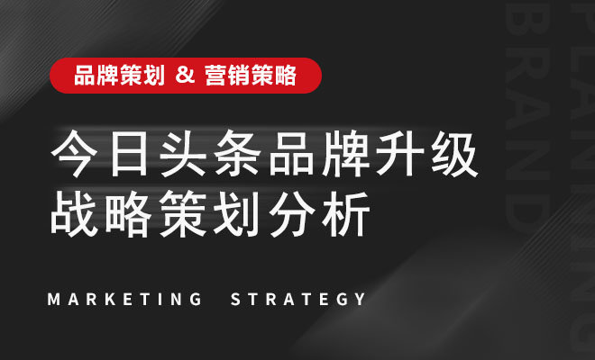 今日头条品牌升级战略策划分析