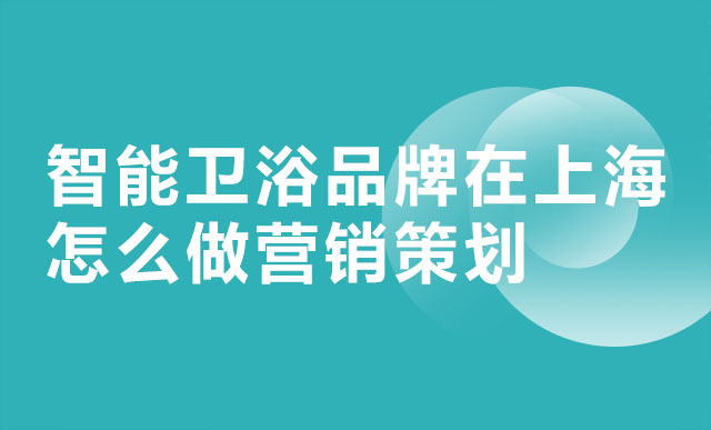 智能卫浴品牌在上海怎么做营销策划