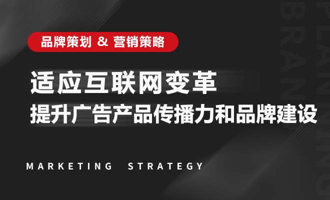 大咖访谈|适应互联网变革、提升广告产品传播力和品牌建设