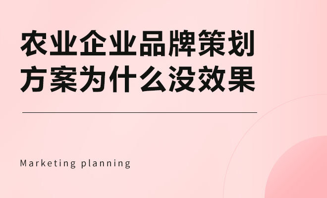 农业企业品牌策划方案为什么没效果