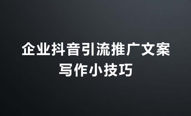 企业抖音引流推广文案写作小技巧