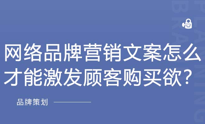 网络品牌营销文案怎么才能激发顾客购买欲？