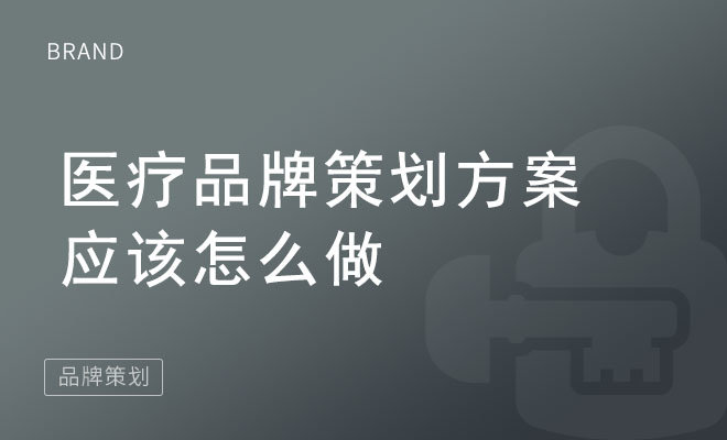 医疗品牌策划方案应该怎么做