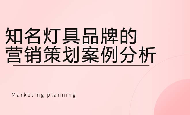 知名灯具品牌的营销策划案例分析