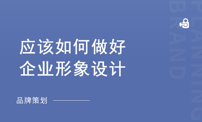 应该如何做好企业形象设计