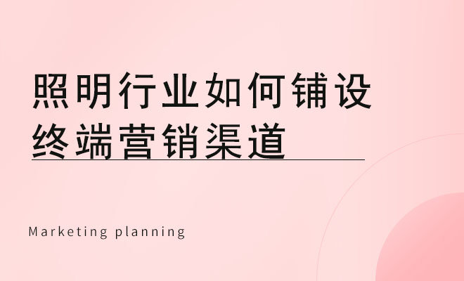 照明行业如何铺设终端营销渠道