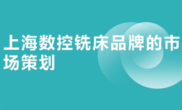 上海数控铣床品牌的市场策划