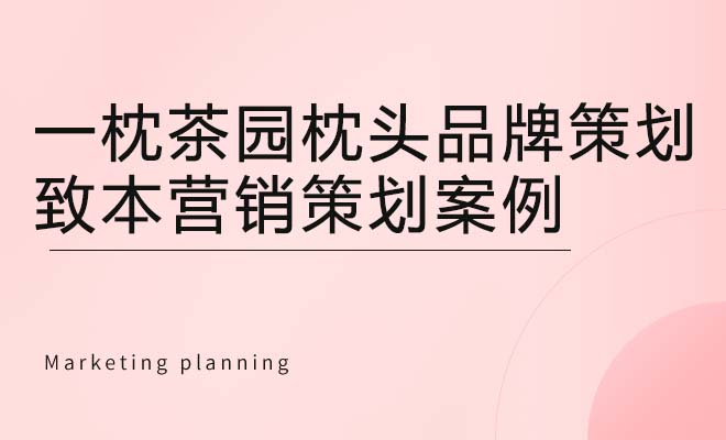 一枕茶园枕头品牌策划_致本营销策划案例