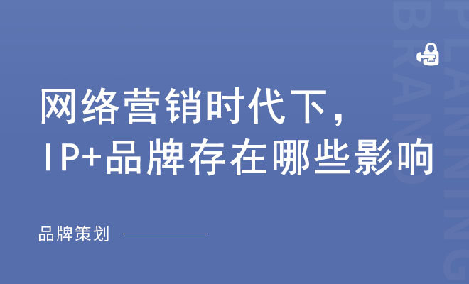 网络营销时代下，IP+品牌存在哪些影响