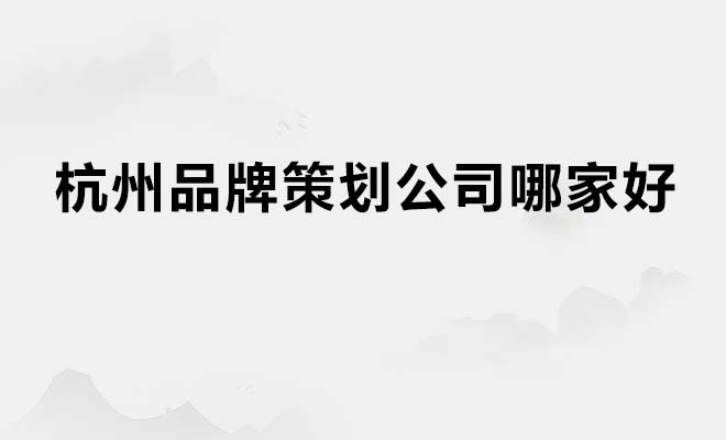 杭州品牌策划公司哪家好