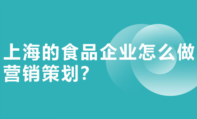 上海的食品企业怎么做营销策划？