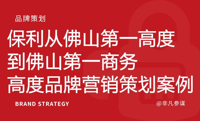 保利从佛山第一高度，到佛山第一商务高度品牌营销策划案例