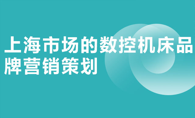 上海市场的数控机床品牌营销策划