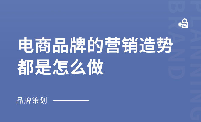 电商品牌的营销造势都是怎么做