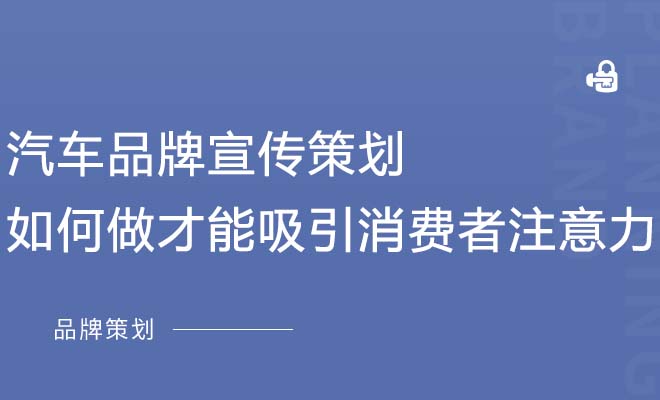 汽车品牌宣传策划如何做才能吸引消费者注意力