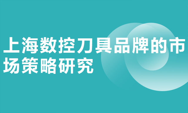 上海数控刀具品牌的市场策略研究