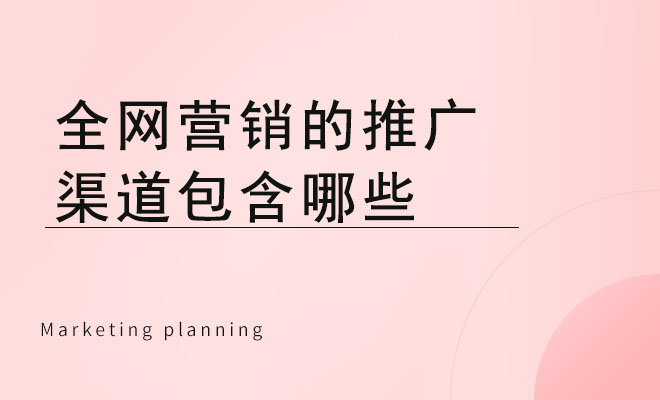 全网营销的推广渠道包含哪些