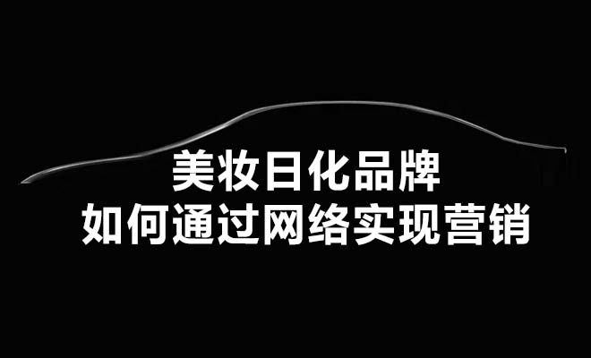 美妆日化品牌如何通过网络实现营销