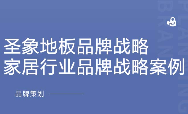 圣象地板品牌战略_家居行业品牌战略案例